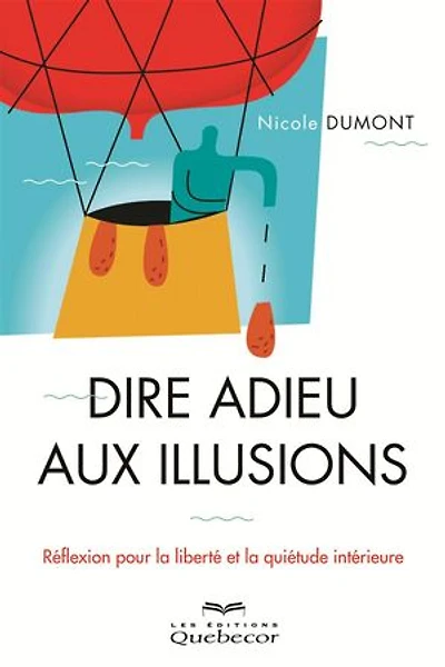 Dire adieu aux illusions: Réflexions pour la liberté et la quiétudes intérieure