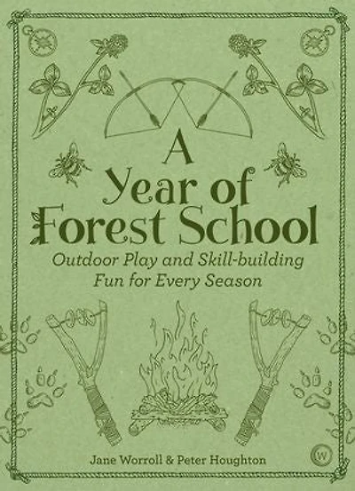 A Year of Forest School: Outdoor Play and Skill-building Fun for Every Season