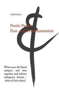 Poetic Parloir Post- and Transhumanism: When man the blood tampers into superior inferior subspecies furcate - what of their ethos?