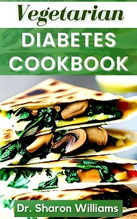 VEGETARIAN DIABETES COOKBOOK: Delectable Low Sugar, Low Carb Plant-Based Recipes to Prevent and manage Blood Sugar Level Control
