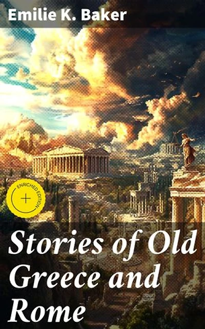 Stories of Old Greece and Rome: Enriched edition. Unveiling the Ancient World: Mythological Stories and Classical Legends