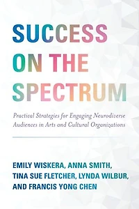 Success on the Spectrum: Practical Strategies for Engaging Neurodiverse Audiences Arts and Cultural Organizations