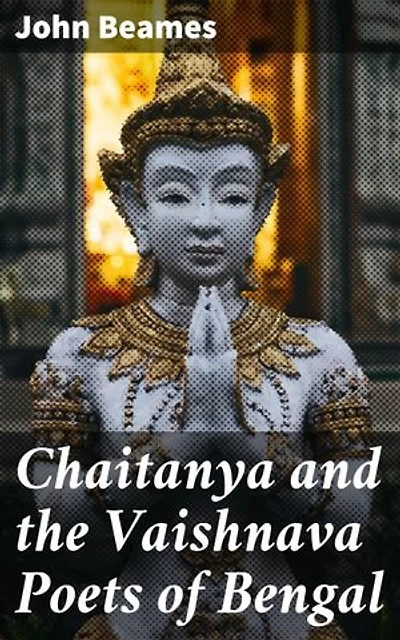 Chaitanya and the Vaishnava Poets of Bengal: Enriched edition. Exploring the Devotional Poetry of Bengal's Vaishnava Poets