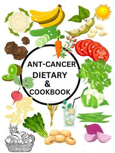 ANTI-CANCER DIETARY AND COOKBOOK
