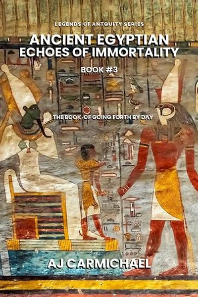 Ancient Egyptian Echoes of Immortality: The Book of Going Forth by Day: Legends of Antiquity, #3