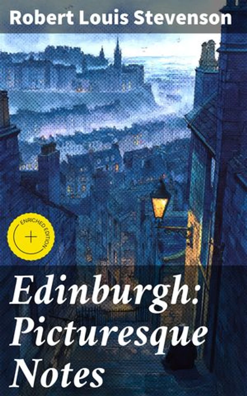 Edinburgh: Picturesque Notes: Enriched edition. Exploring the Enchanting Landscapes and Culture of Edinburgh