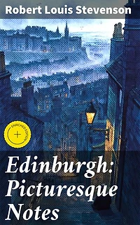 Edinburgh: Picturesque Notes: Enriched edition. Exploring the Enchanting Landscapes and Culture of Edinburgh