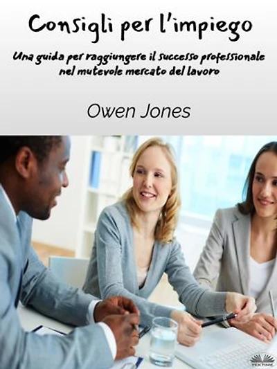 Consigli Per L’impiego: Una Guida Per Raggiungere Il Successo Professionale Nel Mutevole Mercato Del Lavoro