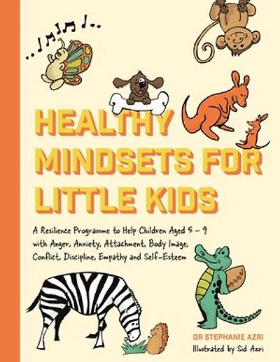 Healthy Mindsets for Little Kids: A Resilience Programme to Help Children Aged 5-9 with Anger, Anxiety, Attachment, Body Image, Conflict, Discipline, Empathy and Self-Esteem