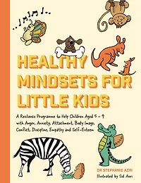 Healthy Mindsets for Little Kids: A Resilience Programme to Help Children Aged 5-9 with Anger, Anxiety, Attachment, Body Image, Conflict, Discipline, Empathy and Self-Esteem
