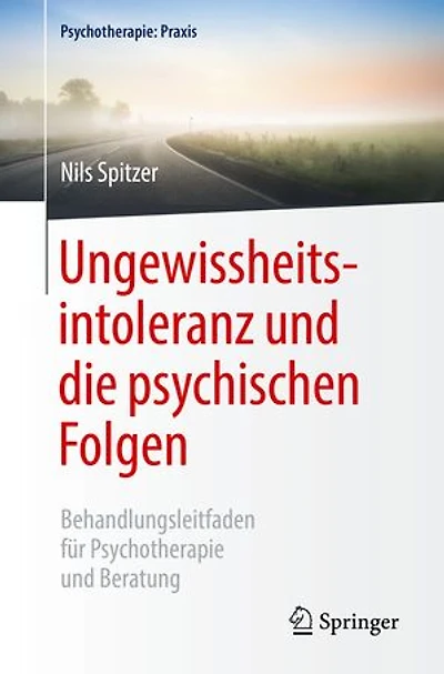 Ungewissheitsintoleranz und die psychischen Folgen: Behandlungsleitfaden für Psychotherapie und Beratung