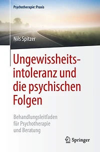 Ungewissheitsintoleranz und die psychischen Folgen: Behandlungsleitfaden für Psychotherapie und Beratung