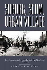 Suburb, Slum, Urban Village: Transformations Toronto's Parkdale Neighbourhood, 1875-2002
