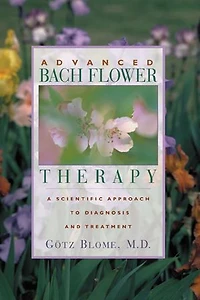 Advanced Bach Flower Therapy: A Scientific Approach to Diagnosis and Treatment