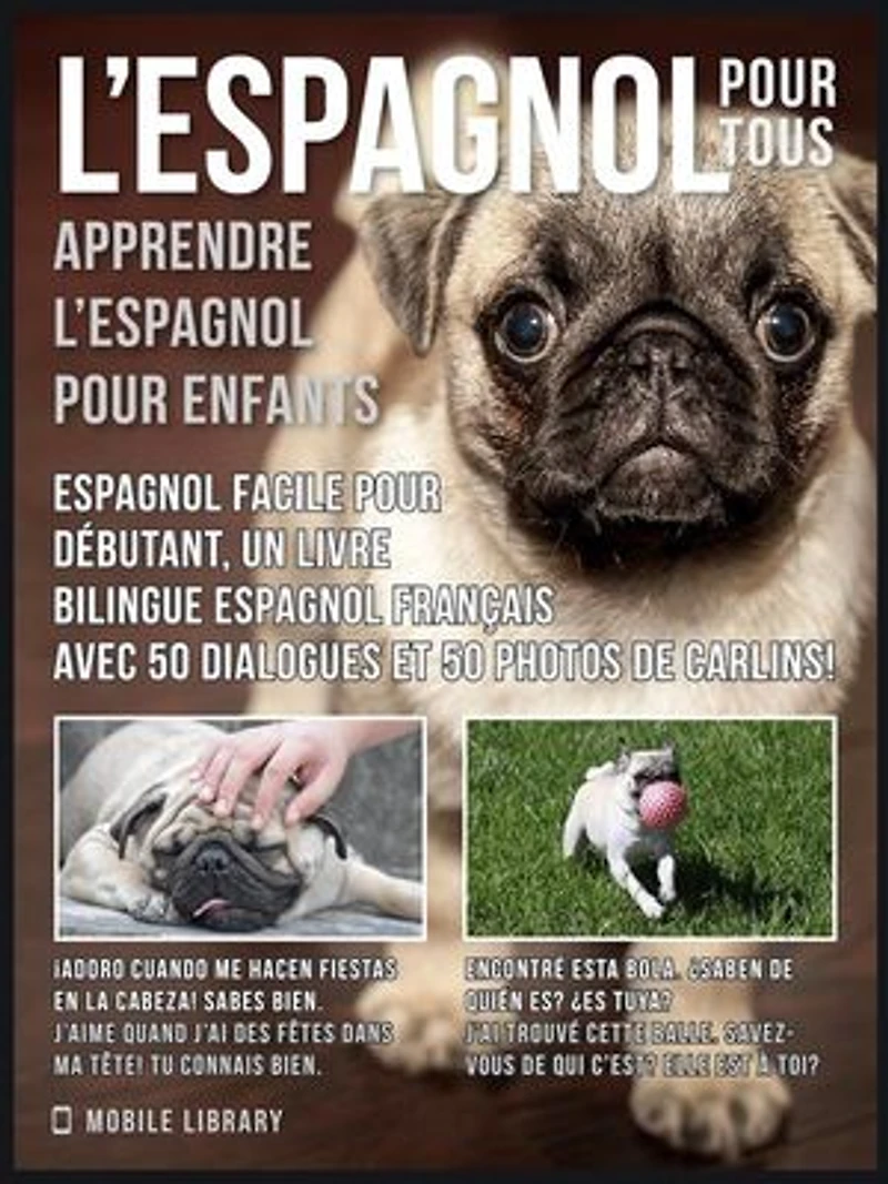 L’Espagnol Pour Tous - apprendre l'espagnol pour enfants: Espagnol facile pour débutant, un livre bilingue espagnol français avec 50 dialogues et 50 photos de carlins!