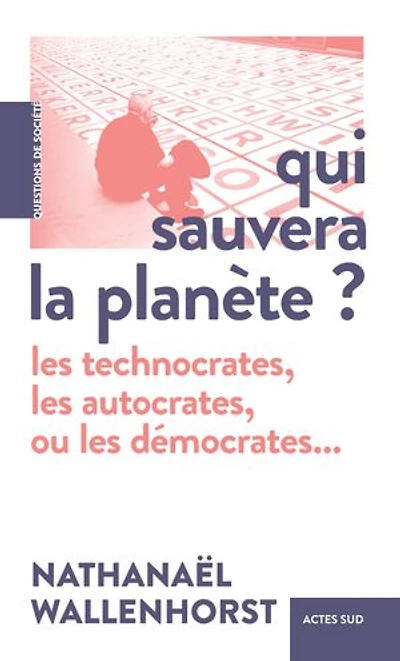 Qui sauvera la planète ?: les technocrates, autocrates, ou démocrates...
