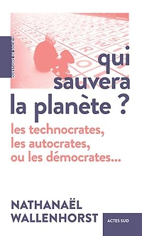 Qui sauvera la planète ?: les technocrates, autocrates, ou démocrates...