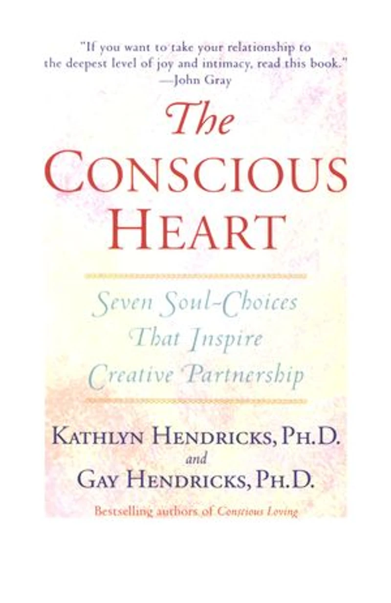 The Conscious Heart: Seven Soul-choices That Create Your Relationship Destiny