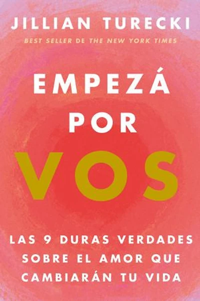 Empezá por vos: Las 9 duras verdades sobre el amor que cambiarán tu vida