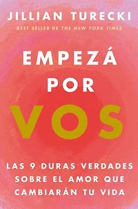 Empezá por vos: Las 9 duras verdades sobre el amor que cambiarán tu vida