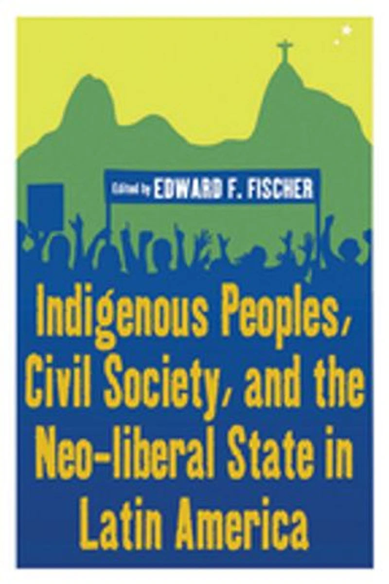 Indigenous Peoples, Civil Society, and the Neo-liberal State Latin America