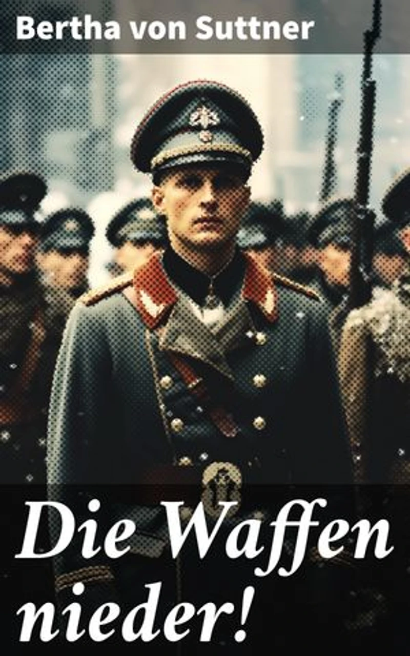 Die Waffen nieder!: Bereicherte Ausgabe. Ein Kampf gegen die Waffen, für Frieden und Menschlichkeit