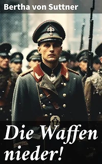 Die Waffen nieder!: Bereicherte Ausgabe. Ein Kampf gegen die Waffen, für Frieden und Menschlichkeit