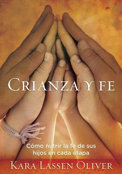 Crianza Y Fe: Cómo nutrir la fe de sus hijos en cada etapa de formación