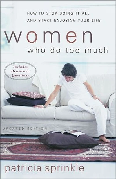 Women Who Do Too Much: How To Stop Doing It All And Start Enjoying Your Life