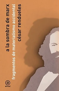A la sombra de Marx: Fragmentos de materialismo accidental