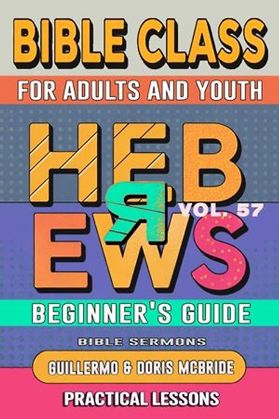 Bible Class for Adults and Youth: Beginner's Guide — Hebrews: BIBLE CLASS FROM SCRATCH, #57