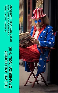 The Wit and Humor of America (Vol. 1-10): Comedy Anthology: Funny Stories, Poems, Humorous Articles, Fables & Fairy Tales