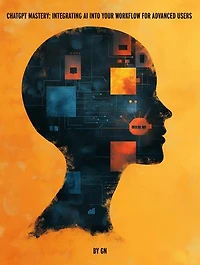 ChatGPT Mastery: Integrating AI into Your Workflow for Advanced Users