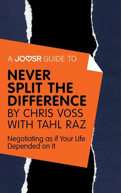 A Joosr Guide to... Never Split the Difference by Chris Voss with Tahl Raz: Negotiating as if Your Life Depended on It