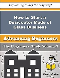 How to Start a Desiccator Made of Glass Business (Beginners Guide)
