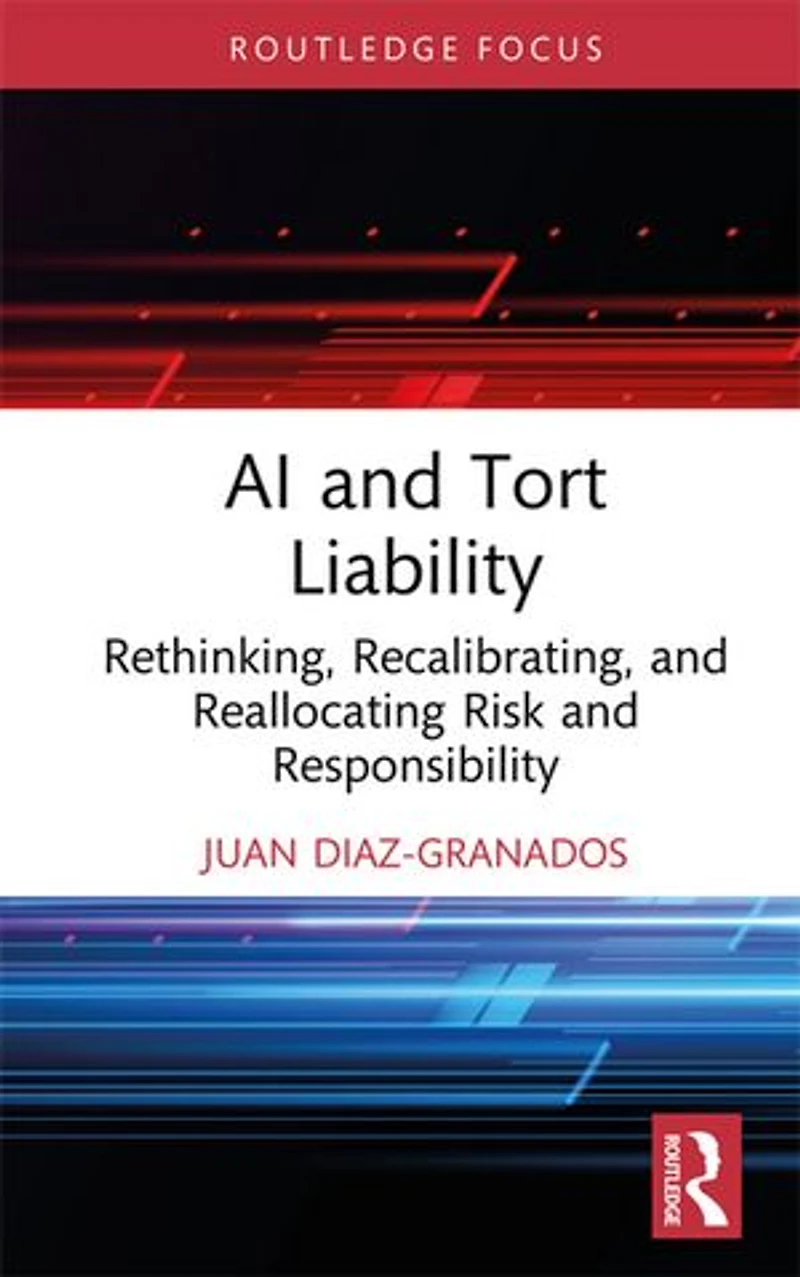 AI and Tort Liability: Rethinking, Recalibrating, Reallocating Risk Responsibility