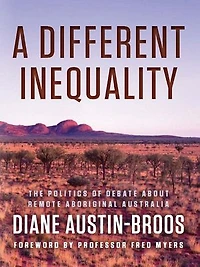 A Different Inequality: The Politics Of Debate About Remote Aboriginal Australia