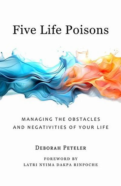 Five Life Poisons: Managing the Obstacles and Negativities of Your Life