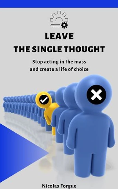 Leave the single thought: Stop acting in the mass and create a life of choice
