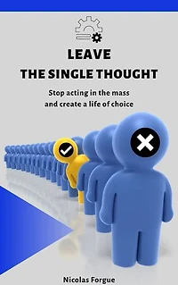 Leave the single thought: Stop acting in the mass and create a life of choice