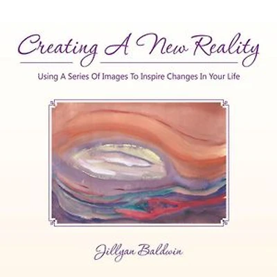 CREATING A NEW REALITY Using Series Of Images To Inspire Changes Your Life
