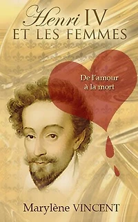 Henri IV et les femmes: de l'amour à la mort