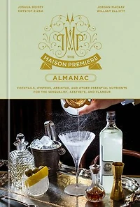 the Maison Premiere Almanac: Cocktails, Oysters, Absinthe, and Other Essential Nutrients for Sensualist, Aesthete, Flaneur: A Cocktail Recipe Book