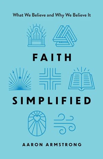 Faith Simplified: What We Believe and Why It