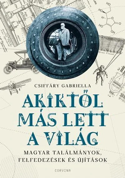 Akiktől más lett a világ: Magyar találmányok, felfedezések és újítások
