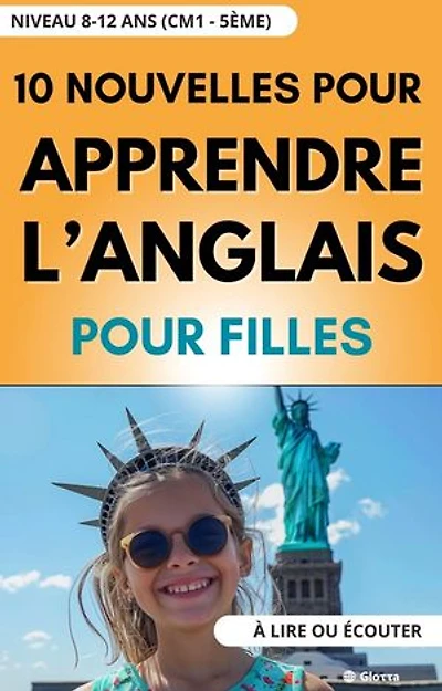 10 Nouvelles pour Filles pour Apprendre l'Anglais - Niveau 8-12 ans (CM1 - 5ème). A lire ou écouter