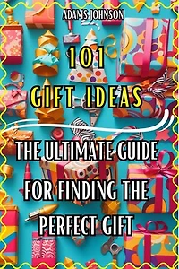 101 Gift Ideas: The Ultimate Guide For Finding The Perfect Gift