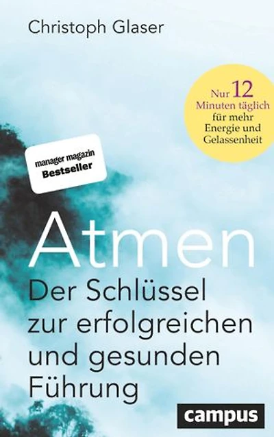 Atmen: Der Schlüssel zur erfolgreichen und gesunden Führung – Nur 12 Minuten täglich für mehr Energie und Gelassenheit / Mit einem Vorwort von Roland Liebscher-Bracht