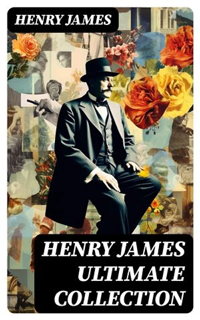 HENRY JAMES Ultimate Collection: Enriched edition. Novels, Short Stories, Plays, Travel Books, Essays, Autobiographies & Biographies