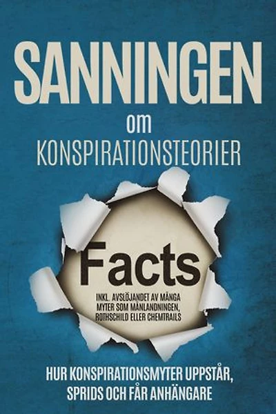 Sanningen om Konspirationsteorier: Hur Konspirationsmyter Uppstår, Sprids och Får Anhängare – Inklusive Avslöjandet av Många Myter som Månlandningen, Rothschild eller Chemtrails